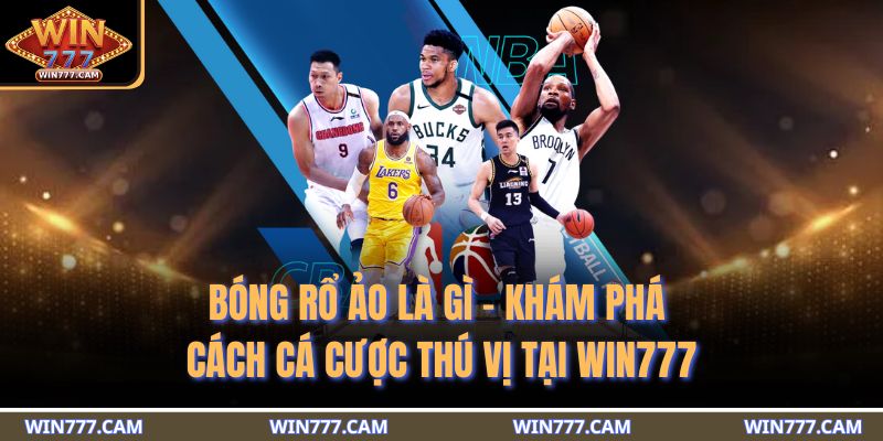 Bóng Rổ Ảo Là Gì - Khám Phá Cách Cá Cược Thú Vị Tại WIN777 1 bóng rổ ảo là gì