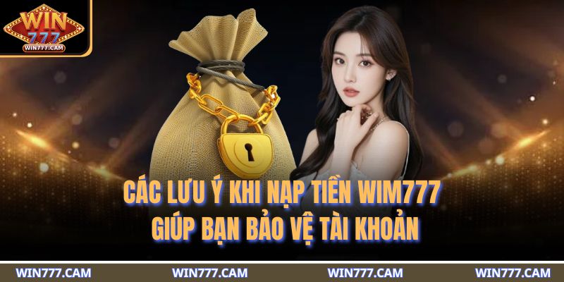 Các lưu ý khi nạp tiền WIM777 giúp bạn bảo vệ tài khoản