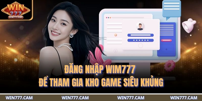 Đăng Nhập WIM777 - Thế Giới Cá Cược An Toàn Và Bảo Mật 2 Đăng nhập WIM777 để tham gia kho game siêu khủng