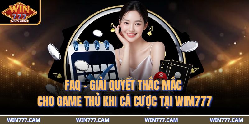 Trang chủ 20 FAQ - Giải quyết thắc mắc cho game thủ khi cá cược tại WIM777