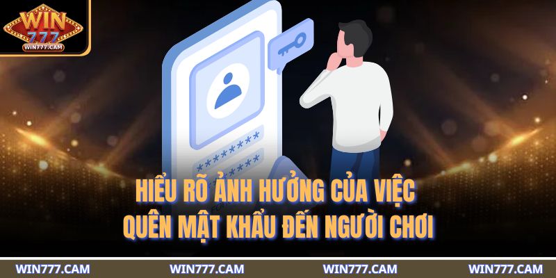 Quên Mật Khẩu WIM777 Và Giải Pháp Khôi Phục An Toàn 2 Hiểu rõ ảnh hưởng của việc quên mật khẩu đến người chơi