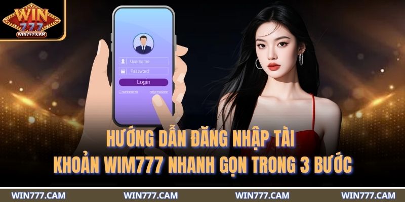 Đăng Nhập WIM777 - Thế Giới Cá Cược An Toàn Và Bảo Mật 3 Hướng dẫn đăng nhập tài khoản WIM777 nhanh gọn trong 3 bước