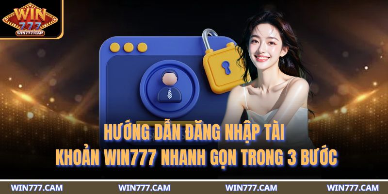 Hướng dẫn đăng nhập tài khoản WIN777 nhanh gọn trong 3 bước