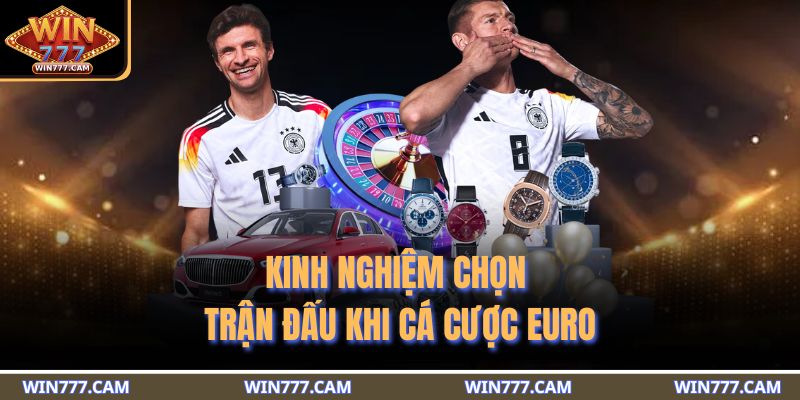 Kinh nghiệm chọn trận đấu khi cá cược Euro