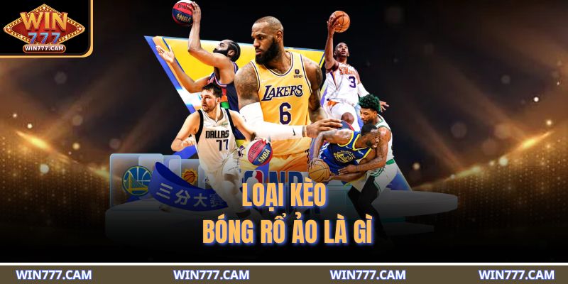 Bóng Rổ Ảo Là Gì - Khám Phá Cách Cá Cược Thú Vị Tại WIN777 3 Loại kèo bóng rổ ảo là gì