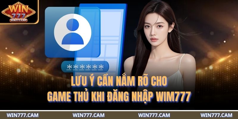 Đăng Nhập WIM777 - Thế Giới Cá Cược An Toàn Và Bảo Mật 4 Lưu ý cần nắm rõ cho game thủ khi đăng nhập WIM777