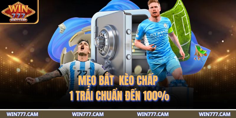 Kèo Chấp 1 Trái - Kinh Nghiệm Dự Đoán Chiến Thắng Chuẩn 4 Mẹo bắt kèo chấp 1 trái chuẩn đến 100%