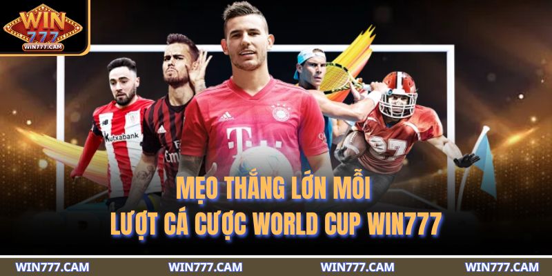 Mẹo thắng lớn mỗi lượt cá cược World Cup WIN777