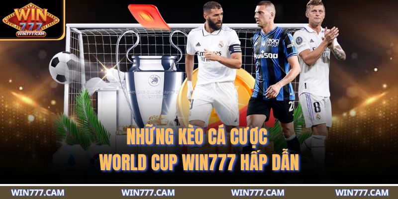 Những kèo cá cược World Cup WIN777 hấp dẫn