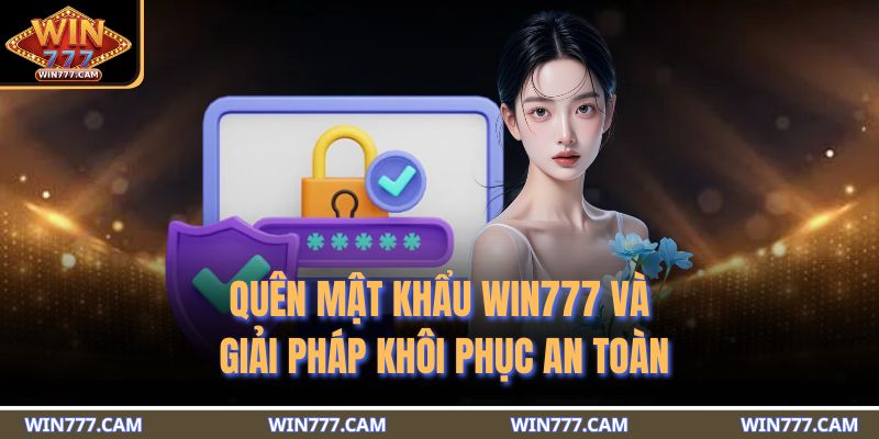 Quên Mật Khẩu WIN777 Và Giải Pháp Khôi Phục An Toàn 1 quên mật khẩu