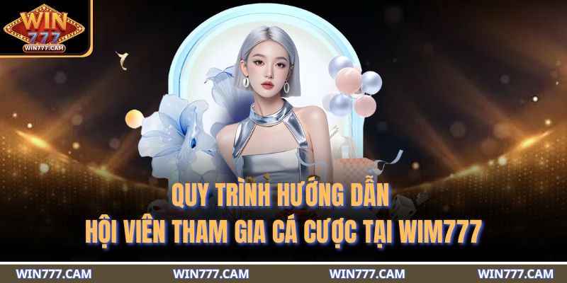 Trang chủ 19 Quy trình hướng dẫn hội viên tham gia cá cược tại WIM777