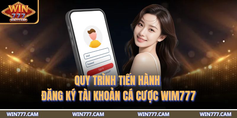 Đăng Ký WIM777 - Trải Nghiệm Thế Giới Cá Cược Đỉnh Cao Số 1 4 Quy trình tiến hành đăng ký tài khoản cá cược WIM777