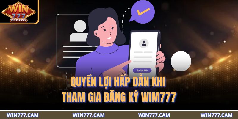 Đăng Ký WIM777 - Trải Nghiệm Thế Giới Cá Cược Đỉnh Cao Số 1 3 Quyền lợi hấp dẫn khi tham gia đăng ký WIM777