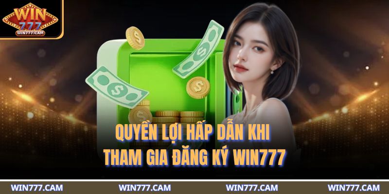 Quyền lợi hấp dẫn khi tham gia đăng ký WIN777