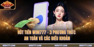 Rút Tiền WIM777 - 3 Phương Thức An Toàn Và Các Điều Khoản 5 rút tiền WIM777
