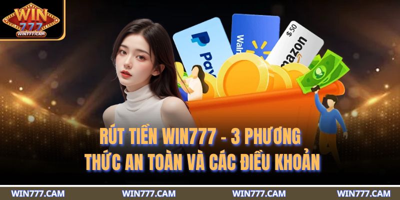 Rút Tiền WIN777 - 3 Phương Thức An Toàn Và Các Điều Khoản 1 rút tiền WIN777