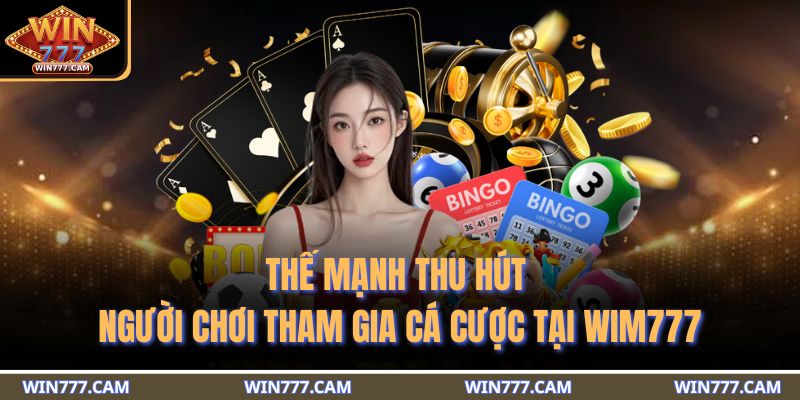 Trang chủ 17 Thế mạnh thu hút người chơi tham gia cá cược tại WIM777