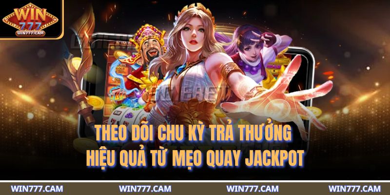Theo dõi chu kỳ trả thưởng hiệu quả từ mẹo quay jackpot