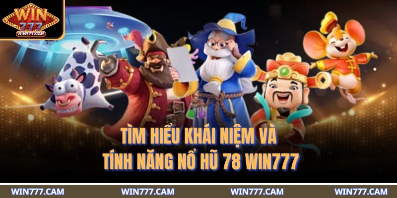 Tìm hiểu khái niệm và tính năng nổ hũ 78 WIN777