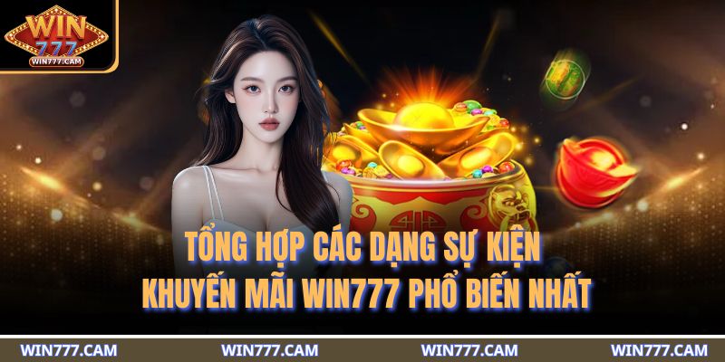 Khuyến Mãi WIN777 - Tổng Hợp Những Ưu Đãi Giá Trị Hàng Đầu 3 Tổng hợp các dạng sự kiện khuyến mãi WIN777 phổ biến nhất