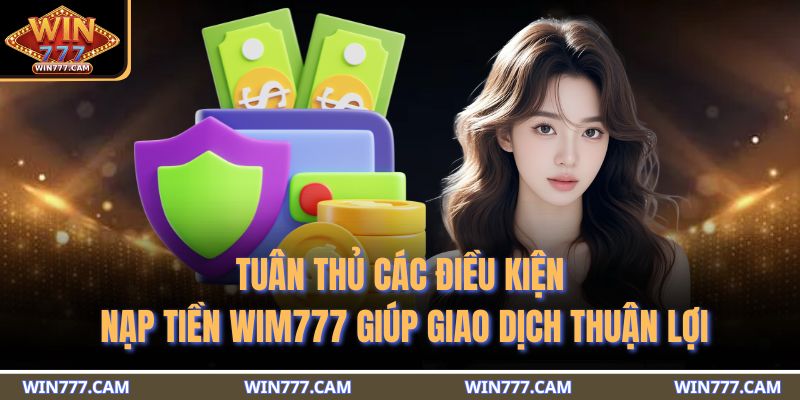 Tuân thủ các điều kiện nạp tiền WIM777 giúp giao dịch thuận lợi